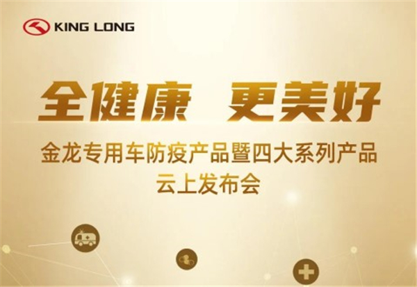 全健康 更美好！金龙专用车防疫产品暨四大系列产品云上展示会即将盛启