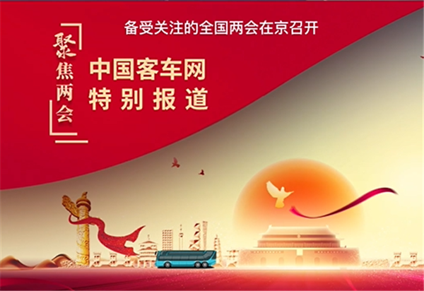 2022全国两会 有哪些值得关注的客车代表 2022全国两会 有哪些值得关注的客车代表