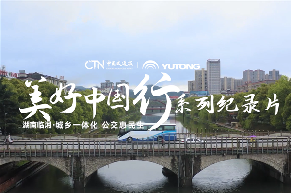 宇通助力湖南临湘实现村村通公交 宇通助力湖南临湘实现村村通公交